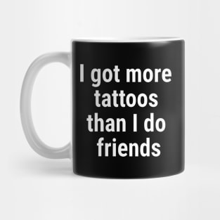 I got more tattoos than I do friends White Mug